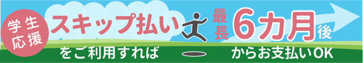 スキップ払いをご利用すれば最長6ヶ月後からお支払いOK